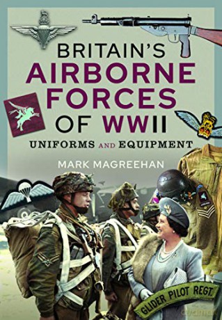 Britain's Airborne Forces of WWII: Uniforms and Equipment - Mark Magreehan [KSIĄŻKA]
