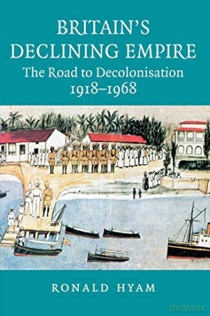 Britain's Declining Empire: The Road to Decolonisation, 1918-1968 - Ronald Hyam [KSIĄŻKA]