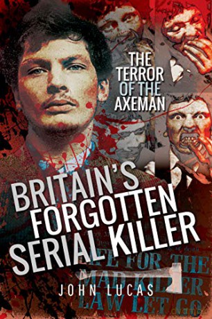 Britain's Forgotten Serial Killer: The Terror of the Axeman - John Lucas [KSIĄŻKA]