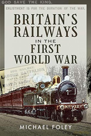 Britain's Railways in the First World War - Michael Foley [KSIĄŻKA]