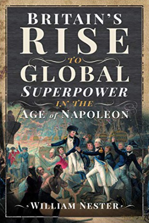 Britain's Rise to Global Superpower in the Age of Napoleon - William Nester [KSIĄŻKA]