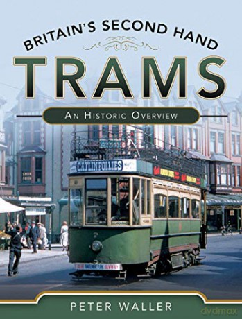 Britain's Second Hand Trams: An Historic Overview - Peter Waller [KSIĄŻKA]