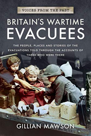 Britain's Wartime Evacuees: The People, Places and Stories of the Evacuations Told Through the Accounts of Those Who Were There Voices from the Past - Gillian Mawson [KSIĄŻKA]