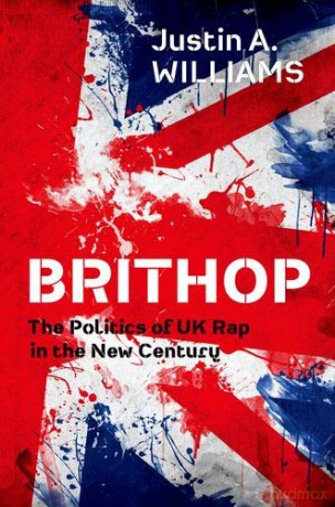 Brithop: The Politics of UK Rap in the New Century - Justin A. Williams [KSIĄŻKA]
