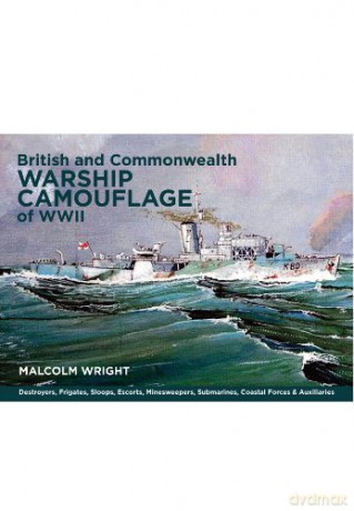 British and Commonwealth Warship Camouflage of WW II: Destroyers, Frigates, Sloops, Escorts, Minesweepers, Submarines, Coastal Forces and Auxiliaries - Malcolm George Wright [KSIĄŻKA]