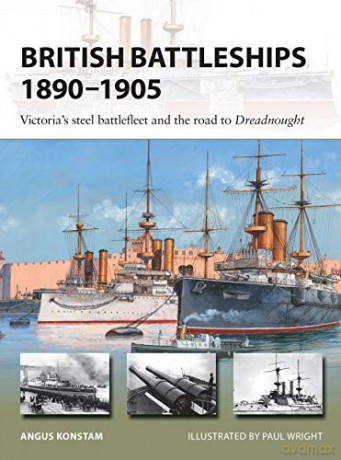 British Battleships 1890-1905: Victoria's steel battlefleet and the road to Dreadnought New Vanguard - Angus Konstam [KSIĄŻKA]