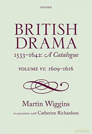 British Drama 1533-1642: A Catalogue: Volume VI: 1609-1616 - Martin Wiggins [KSIĄŻKA]