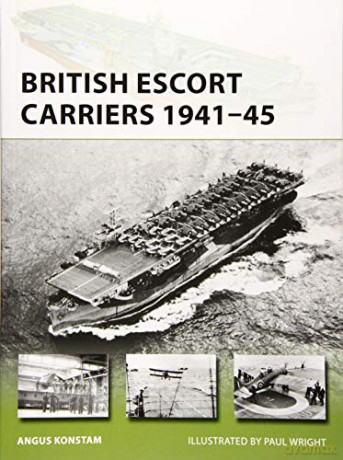 British Escort Carriers 1941-45 New Vanguard - Angus Konstam [KSIĄŻKA]