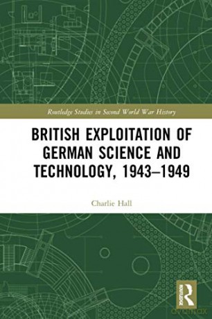 British Exploitation of German Science and Technology, 1943-1949 Routledge Studies in Second World War History - Charlie Hall [KSIĄŻKA]