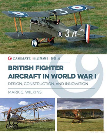 British Fighter Aircraft in WWI: Design, Construction and Innovation: CISS0005 Casemate Illustrated Special - Mark C. Wilkins [KSIĄŻKA]