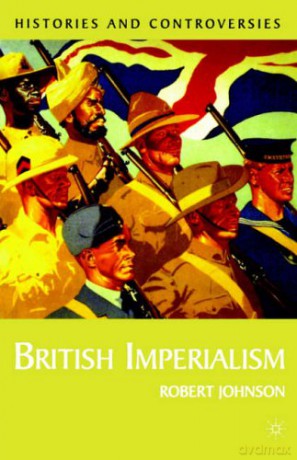 British Imperialism Histories and Controversies - Robert Johnson [KSIĄŻKA]