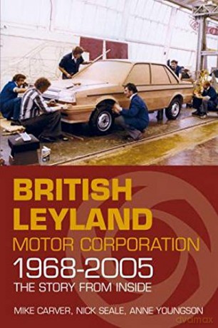 British Leyland Motor Corporation 1968-2005: The Story from Inside - Carver [KSIĄŻKA]