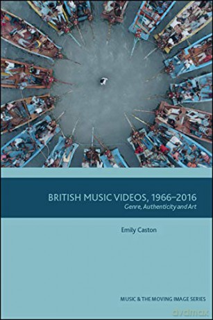 British Music Videos 1966 - 2016: Genre, Authenticity and Art Music and the Moving Image - Emily Caston [KSIĄŻKA]