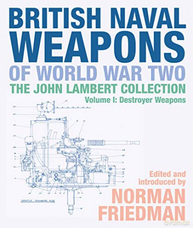British Naval Weapons of World War Two: The John Lambert Collection, Volume I: Destroyer Weapons John Lambert Collection Vol 1 - Norman Friedman [KSIĄŻKA]
