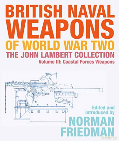 British Naval Weapons of World War Two: The John Lambert Collection, Volume III - Coastal Forces Weapons - Norman Friedman [KSIĄŻKA]