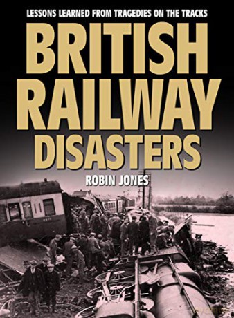 British Railway Disasters: Lessons Learned from Tragedies on the Track British Railway Disasters: Lessons learned from tragedies on the tracks - Robin Jones [KSIĄŻKA]