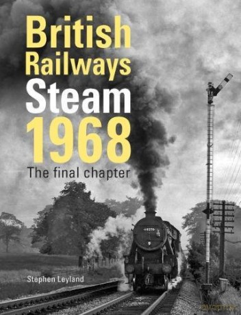 British Railways Steam 1968: The Final Chapter - Stephen Leyland [KSIĄŻKA]
