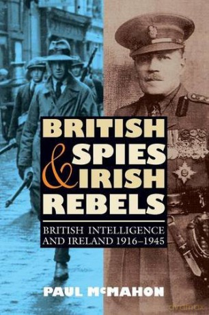 British Spies and Irish Rebels: British Intelligence and Ireland, 1916-1945 History of British Intelligence - Paul McMahon [KSIĄŻKA]