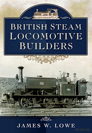 British Steam Locomotive Builders - James W. Lowe [KSIĄŻKA]