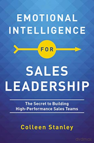 Emotional Intelligence For Sales Leadership: The Secret To Building High-Performance Sales Teams - Colleen Stanley [KSIĄŻKA]