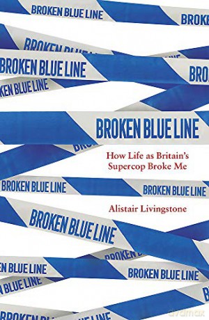 Broken Blue Line: How Life as Britain's Supercop Broke Me - Alistair Livingstone [KSIĄŻKA]