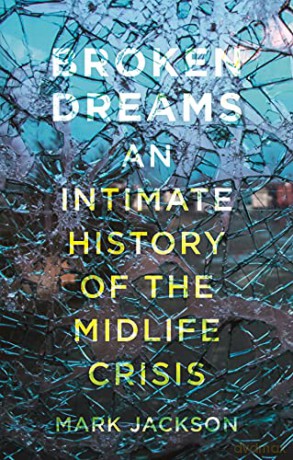 Broken Dreams: An Intimate History of the Midlife Crisis - Mark Jackson [KSIĄŻKA]