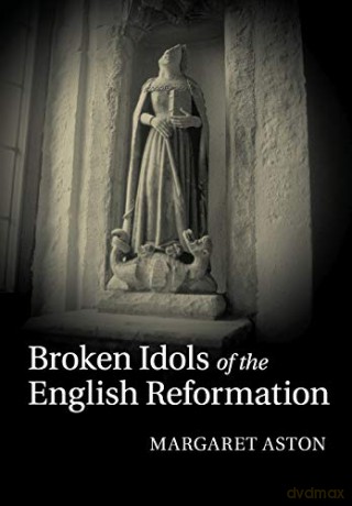 Broken Idols of the English Reformation - Margaret Aston [KSIĄŻKA]