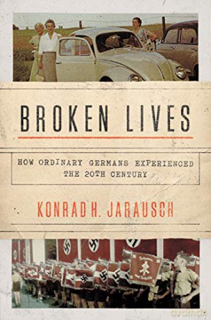 Broken Lives: How Ordinary Germans Experienced the 20th Century - Konrad H. Jarausch [KSIĄŻKA]
