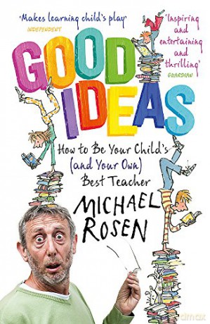 Good Ideas: How To Be Your Child's (And Your Own) Best Teacher - Michael Rosen [KSIĄŻKA]