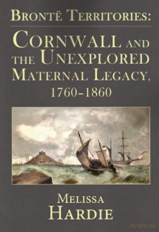 Bronte Territories: Cornwall and the Unexplored Maternal Legacy, 1760-1870: Cornwall and the Unexplored Maternal Legacy, 1760-1860 - Melissa Hardie [KSIĄŻKA]