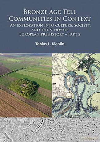 Bronze Age Tell Communities in Context: An Exploration into Culture, Society, and the Study of European Prehistory. Part 2: Practice - The Social, Space, and Materiality - Kienlin [KSIĄŻKA]