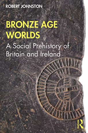 Bronze Age Worlds: A Social Prehistory of Britain and Ireland - Robert Johnston [KSIĄŻKA]