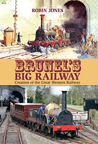 Brunel's Big Railway: Creation of the Great Western Railway - Robin Jones [KSIĄŻKA]
