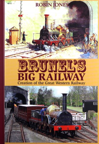 Brunel's Big Railway: Creation of the Great Western Railway - Robin Jones [KSIĄŻKA]