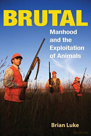 Brutal: Manhood and the Exploitation of Animals - Brian Luke [KSIĄŻKA]