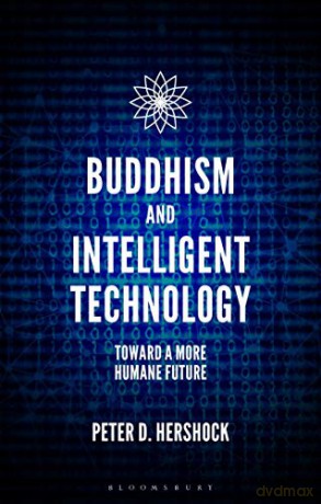 Buddhism and Intelligent Technology: Toward a More Humane Future - Peter D. Hershock [KSIĄŻKA]
