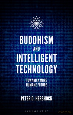 Buddhism and Intelligent Technology: Toward a More Humane Future - Peter D. Hershock [KSIĄŻKA]