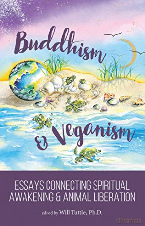 Buddhism and Veganism: Essays Connecting Spiritual Awakening and Animal Liberation - Will Tuttle [KSIĄŻKA]