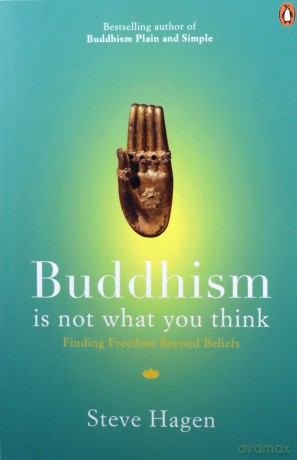 Buddhism is Not What You Think: Finding Freedom Beyond Beliefs - Steve Hagen [KSIĄŻKA]