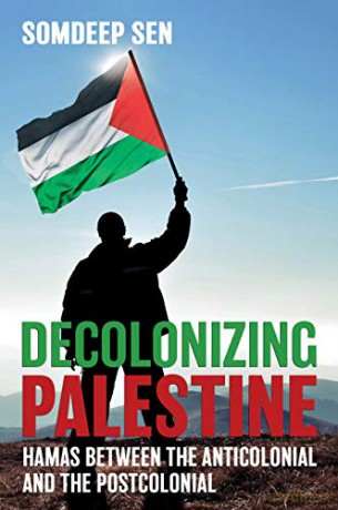 Decolonizing Palestine: Hamas Between The Anticolonial And The Postcolonial - Somdeep Sen [KSIĄŻKA]