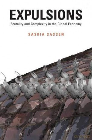 Expulsions: Brutality And Complexity In The Global Economy: Brutality And Compexity In The Global Economy - Saskia Sassen [KSIĄŻKA]