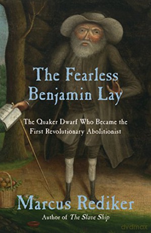 The Fearless Benjamin Lay: The Quaker Dwarf Who Became The First Revolutionary Abolitionist - Marcus Rediker [KSIĄŻKA]