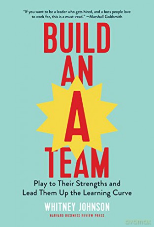 Build an A-Team: Play to Their Strengths and Lead Them Up the Learning Curve - Whitney Johnson [KSIĄŻKA]