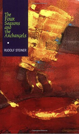 The Four Seasons And The Archangels: Experience Of The Course Of The Year In Four Cosmic Imaginations - Rudolf Steiner [KSIĄŻKA]