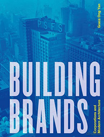 Building Brands: Corporations and Modern Architecture - Grace Ong Yan [KSIĄŻKA]