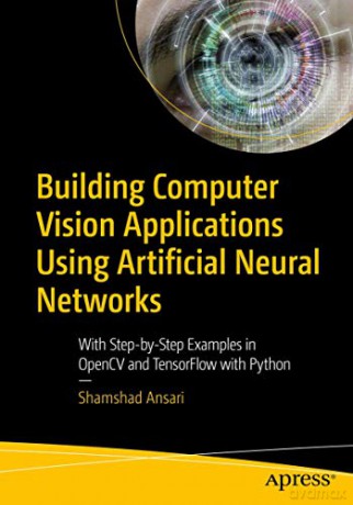 Building Computer Vision Applications Using Artificial Neural Networks: With Step-by-Step Examples in OpenCV and TensorFlow with Python - Shamshad Ansari [KSIĄŻKA]