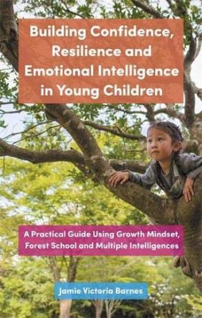 Building Confidence, Resilience and Emotional Intelligence in Young Children: A Practical Guide Using Growth Mindset, Forest School and Multiple Intelligences - Jamie Victoria Barnes [KSIĄŻKA]