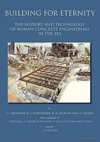 Building for Eternity: The History and Technology of Roman Concrete Engineering in the Sea - J.P. Oleson [KSIĄŻKA]