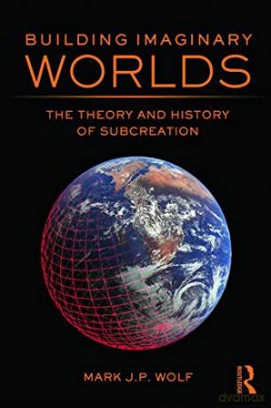 Building Imaginary Worlds: The Theory and History of Subcreation - Mark J.P. Wolf [KSIĄŻKA]
