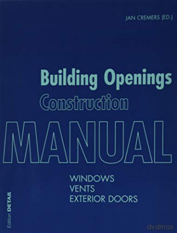 Building Openings Construction Manual: Windows, Vents, Exterior Doors DETAIL Construction Manuals - Jan Cremers [KSIĄŻKA]
